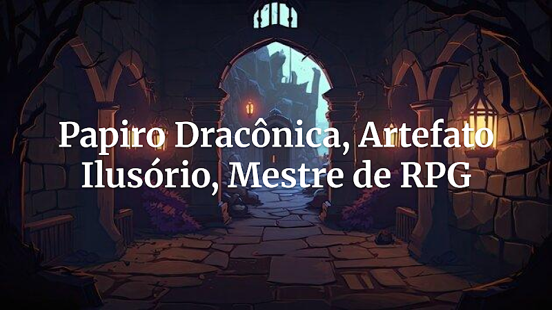 Desvendando o Papiro Dracônica: Um Guia para Mestres das Ilusões em Suas Campanhas