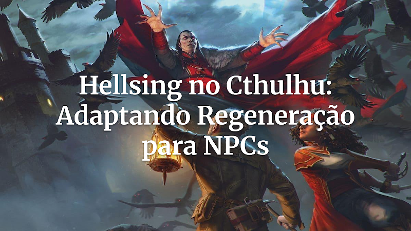 Mestres de RPG: Transforme Alucard de Hellsing em um Horror Cósmico no Call of Cthulhu