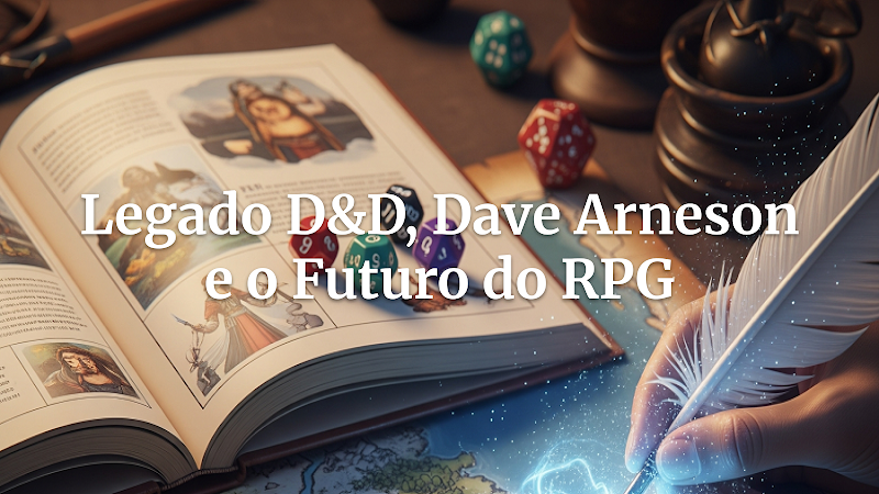 Por que o Futuro do RPG Depende do Legado de Dave Arneson e Dungeons & Dragons: Uma Jornada pelos Fundamentos da Narrativa Interativa