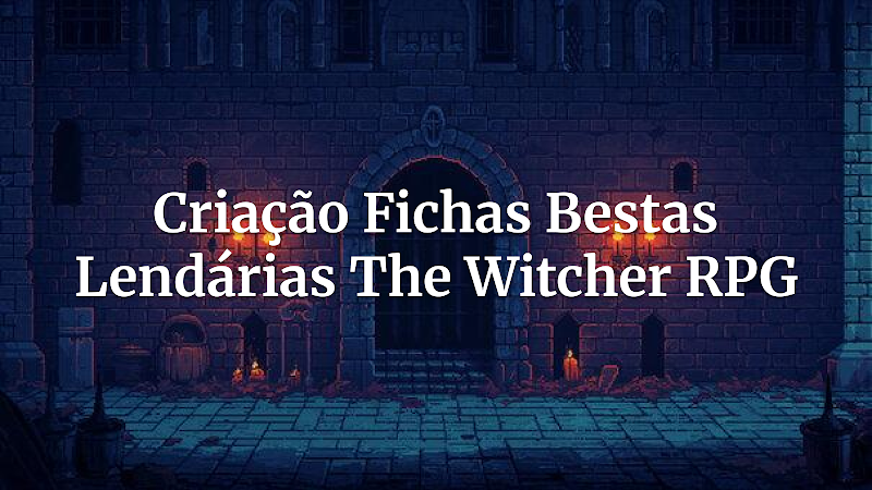 Forjando Lendas: Como Criar Fichas de Bestas Lendárias Inesquecíveis para The Witcher RPG