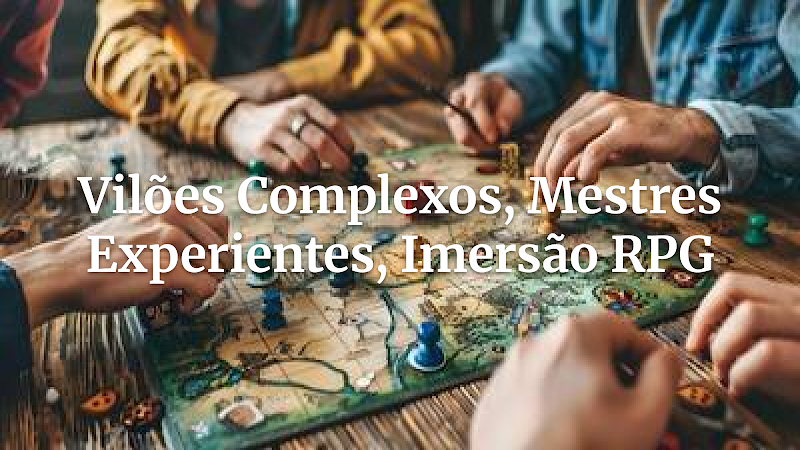 Mestres de RPG Experientes: Domine a Arte de Criar Vilões Complexos e Inesquecíveis com Imersão Sensorial