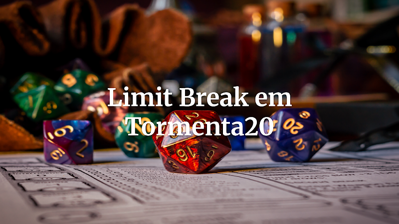 Desvendando o Potencial: Como Integrar o Sistema de Limit Break de Final Fantasy em Tormenta20 sem Quebrar sua Mesa