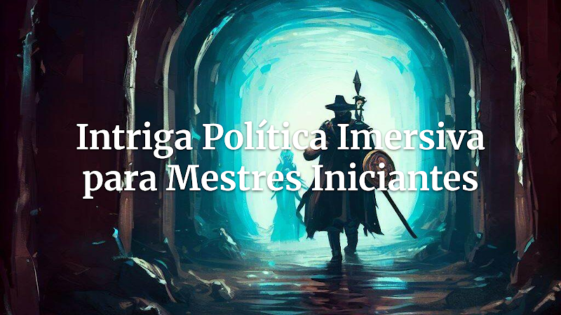 Mestre Iniciante: Não Estrague Sua Intriga Política! Dicas para Imersão Total no RPG