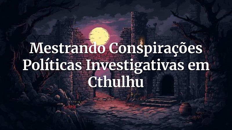 Desvendando as Sombras: Como Mestrar Conspirações Políticas em Call of Cthulhu para Mesas Inesquecíveis