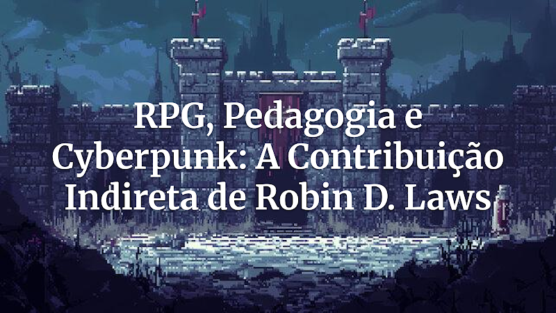 O Enigma de Night City: Como a Filosofia Educacional do RPG e as Lições de Robin D. Laws Podem Elevar Seu Cyberpunk