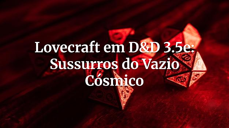 Sussurros do Vazio Cósmico: Adaptando o Horror Lovecraftiano para D&D 3.5e