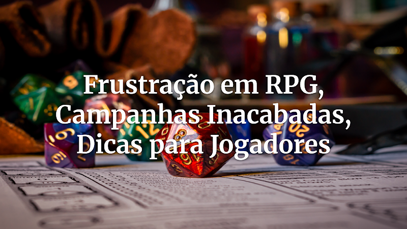 Domine a Frustração: Ferramentas Essenciais para Jogadores Lidarem com Desafios e o Fim das Campanhas Inacabadas de RPG