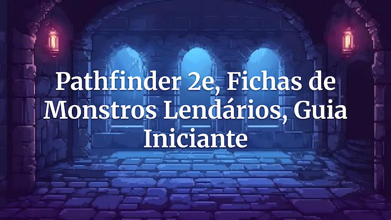 Pathfinder 2e: Crie Fichas de Monstros Lendários Inesquecíveis (Guia Para Mestres Iniciantes)