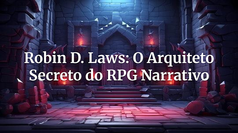 De Dungeon World a Novas Gerações: Como Robin D. Laws Inspirou Tudo no RPG Moderno
