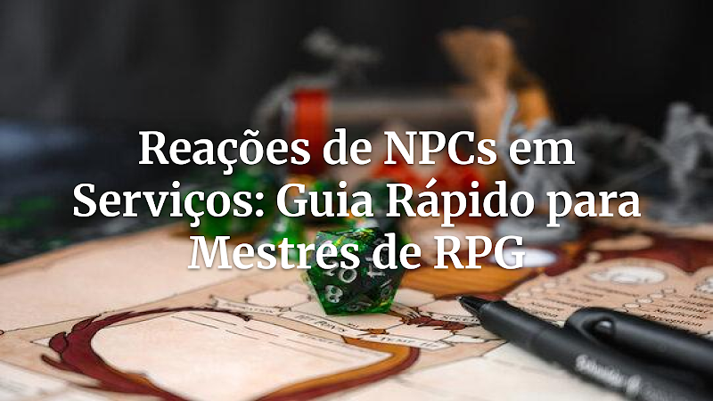 Tabela de Reações de NPCs: Elevando a Interação em Serviços (Hospedagem, Aluguel, Transporte)