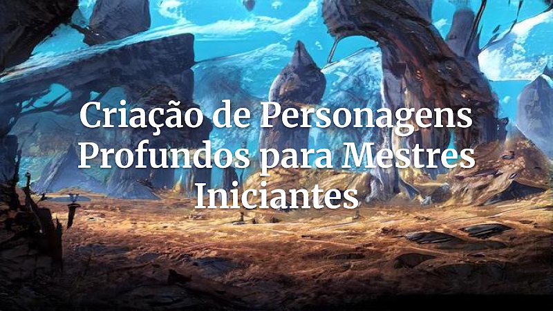 Segredos Revelados: Guia Completo para Mestres Iniciantes Criarem Personagens de RPG Profundos e Inesquecíveis