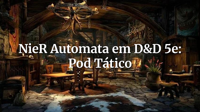 Aprimore sua Mesa: Adaptando Poderes de NieR: Automata para D&D 5e – O Pod Tático e a Onda de Energia Concentrada
