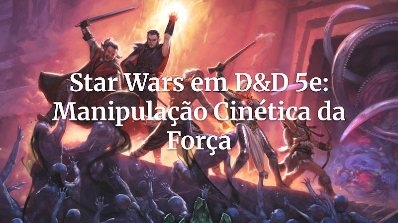Desperte a Força na Sua Mesa D&D 5e: Adaptando Manipulação Cinética para Combate e Narrativa