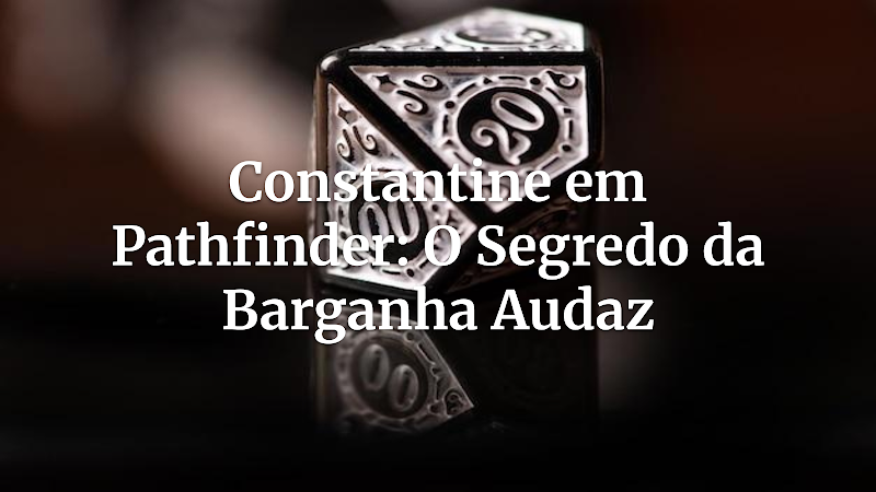 Desbloqueie a Audácia de Constantine em Pathfinder: Guia de Adaptação sem Quebrar o Jogo