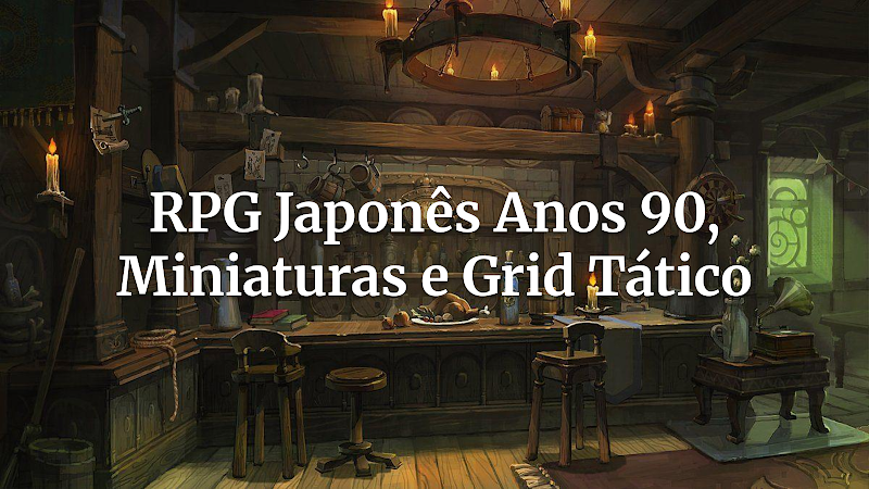 De a explosão do RPG no Japão nos anos 90 a o surgimento das miniaturas e grid tático: a jornada surpreendente do RPG