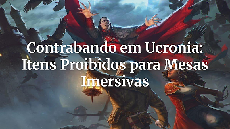 Guia Prático: Contrabando e Mercadorias Ilícitas em Ucronias – Dê Profundidade Às Suas Campanhas de RPG