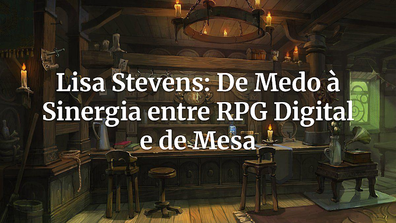 Quando o Digital Ameaçou o Analógico: A Ascensão dos CRPGs e a Visão de Lisa Stevens