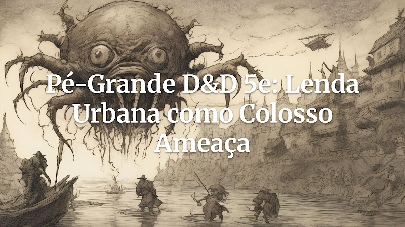 Desperte o Terror Primeval: O Gigante Pé-Grande como Colosso Épico no D&D 5ª Edição