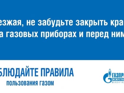 ООО «Газпром межрегионгаз Махачкала» напоминает о необходимости неукоснительного соблюдения правил газовой безопасности в быту