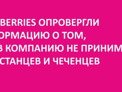 Wildberries опровергли информацию о том, что в компанию не принимают дагестанцев и чеченцев