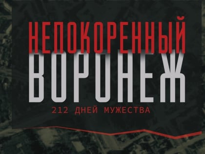 Открытие выставки «Непокоренный Воронеж. 212 дней мужества»