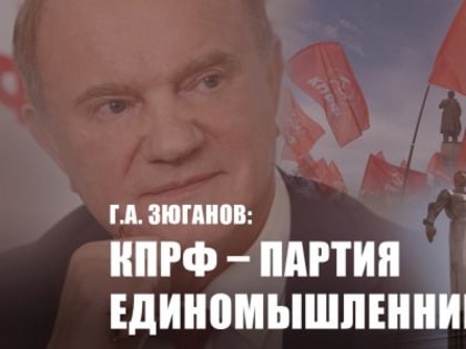 Г.А. Зюганов: КПРФ – партия единомышленников!