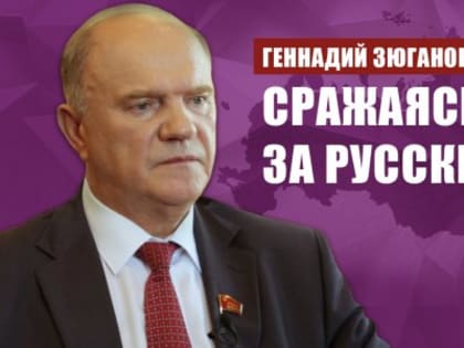 Геннадий Зюганов: Сражаясь за Русский мир