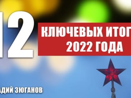 Геннадий Зюганов: 12 ключевых итогов 2022 года