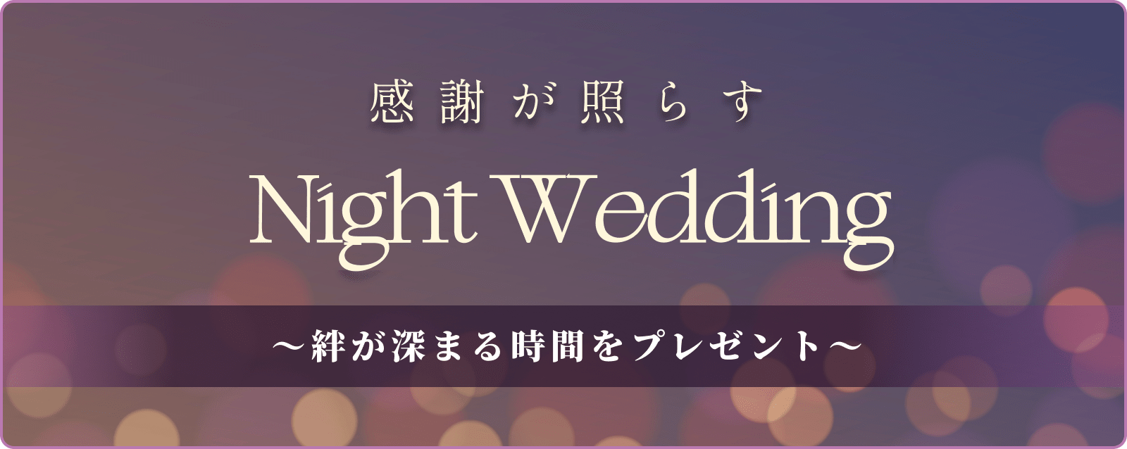 感謝が照らす Night Wedding 〜絆が深まる時間をプレゼント〜