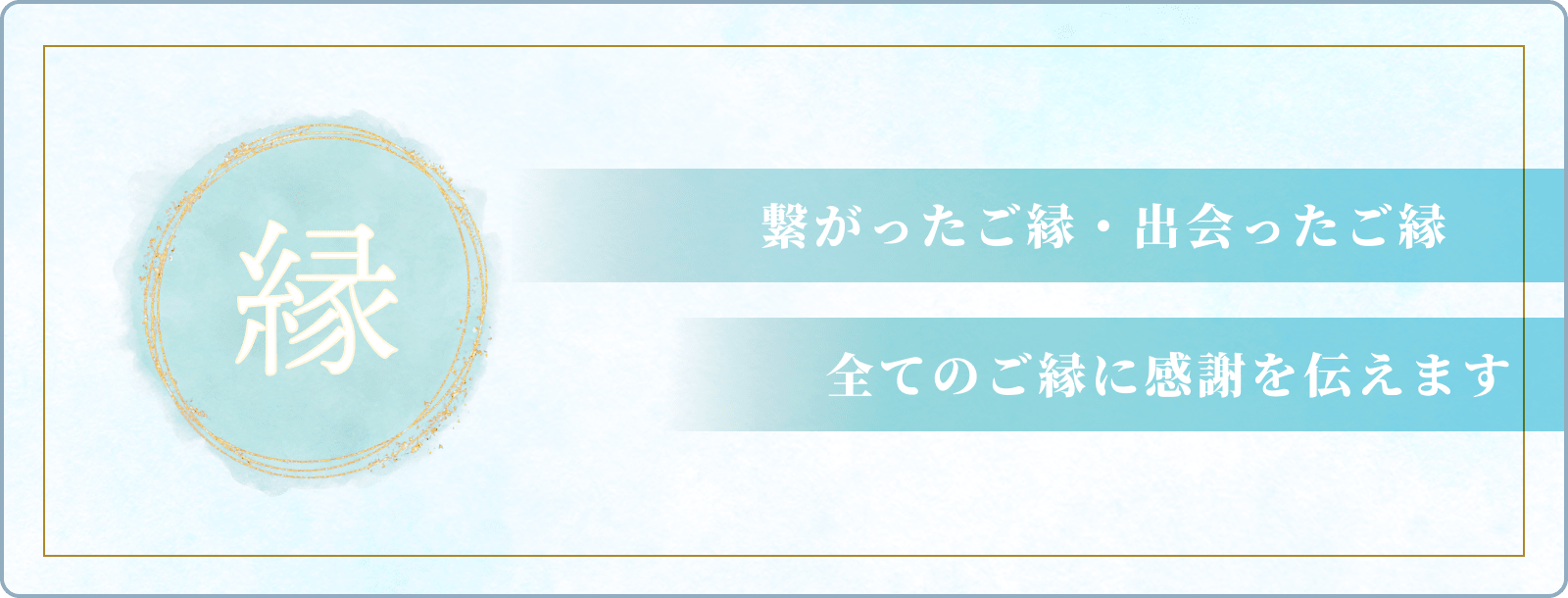 〜縁〜 繋がったご縁・出会ったご縁 全てのご縁に感謝を伝えます