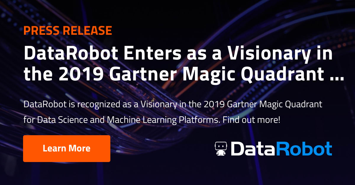 DataRobot Enters as a Visionary in the 2019 Gartner Magic Quadrant for ...