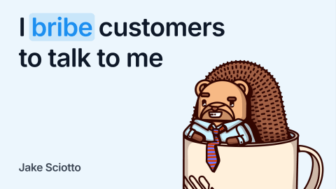 I bribe customers to talk to me