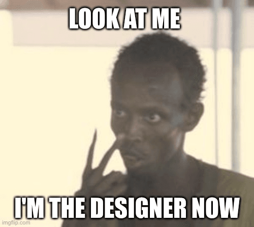 Look at me. I'm the designer now