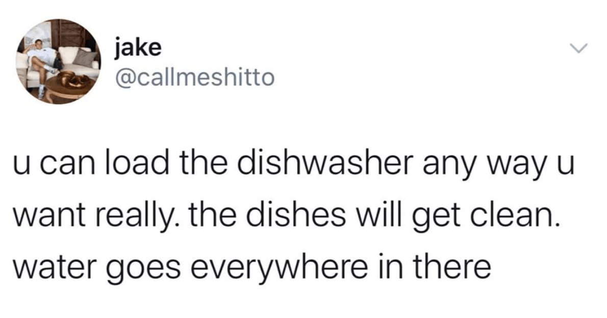 A tweet reading: u can load the dishwasher any way u want really. the dishes will get clean. water goes everywhere in there