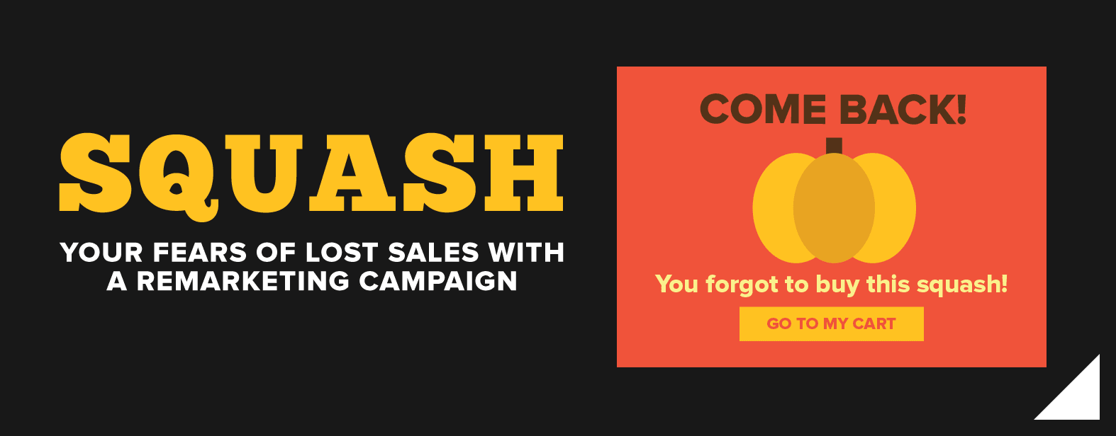 Squash your fears of lost sales with a remarketing campaign.