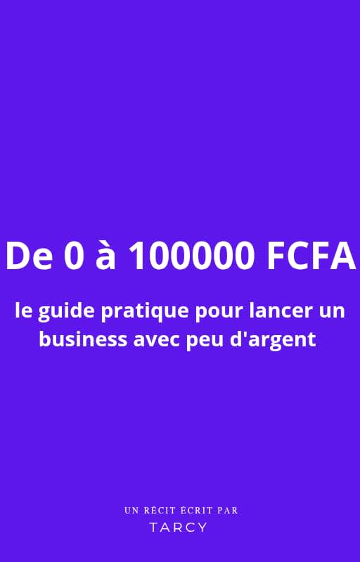 De 0 à 100000 FCFA : guide pratique pour lancer un business