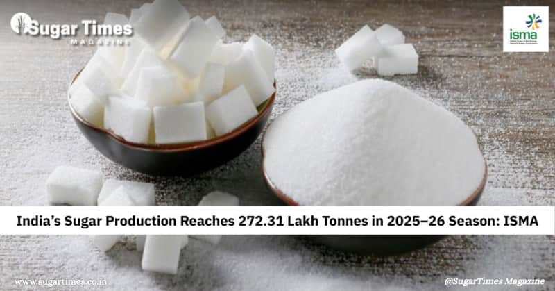 India’s Sugar Production Reaches 272.31 Lakh Tonnes in 2025–26 Season: ISMA