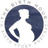 The Birth Hour A Birth Story Podcast