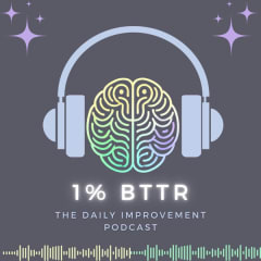 1% BTTR - The Daily Improvement Podcast
