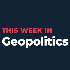 This Week in Geopolitics