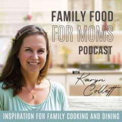 Family Food for Moms Podcast  I  Inspiration for Family Cooking and Dining  I  How to Enjoy Special Meals Together