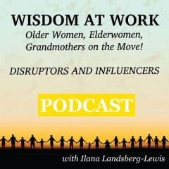 WISDOM AT WORK: Older Women, Elderwomen, Grandmothers on the Move!