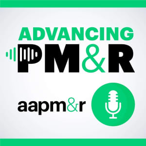 Advancing PM&R: An AAPM&R Podcast