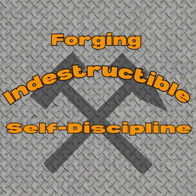 Forging Indestructible Self-Discipline