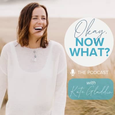 Okay, Now What? - With Kate Gladdin