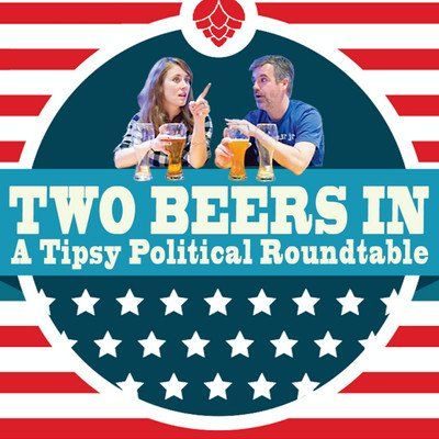 Two Beers In: A Tipsy Political Round Table