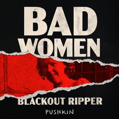 Bad Women The Blackout Ripper