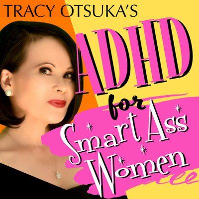 ADHD for Smart Ass Women with Tracy Otsuka