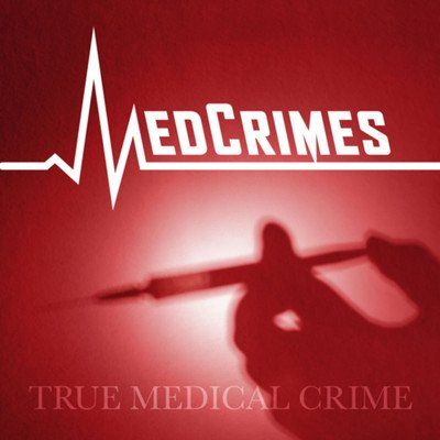 MedCrimes a Medical True Crime Podcast