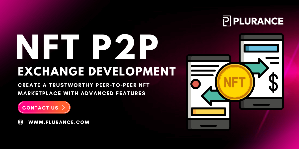 NFT P2P Exchange Development To Build a Trustworthy Peer-to-Peer NFT Marketplace